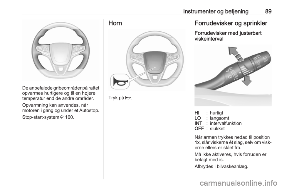 OPEL ASTRA K 2018.75 Instruktionsbog (in Danish) Instrumenter og betjening89
De anbefalede gribeområder på rattet
opvarmes hurtigere og til en højere
temperatur end de andre områder.
Opvarmning kan anvendes, når
motoren i gang og under et Autos OPEL ASTRA K 2018.75 Instruktionsbog (in Danish) Instrumenter og betjening89
De anbefalede gribeområder på rattet
opvarmes hurtigere og til en højere
temperatur end de andre områder.
Opvarmning kan anvendes, når
motoren i gang og under et Autos