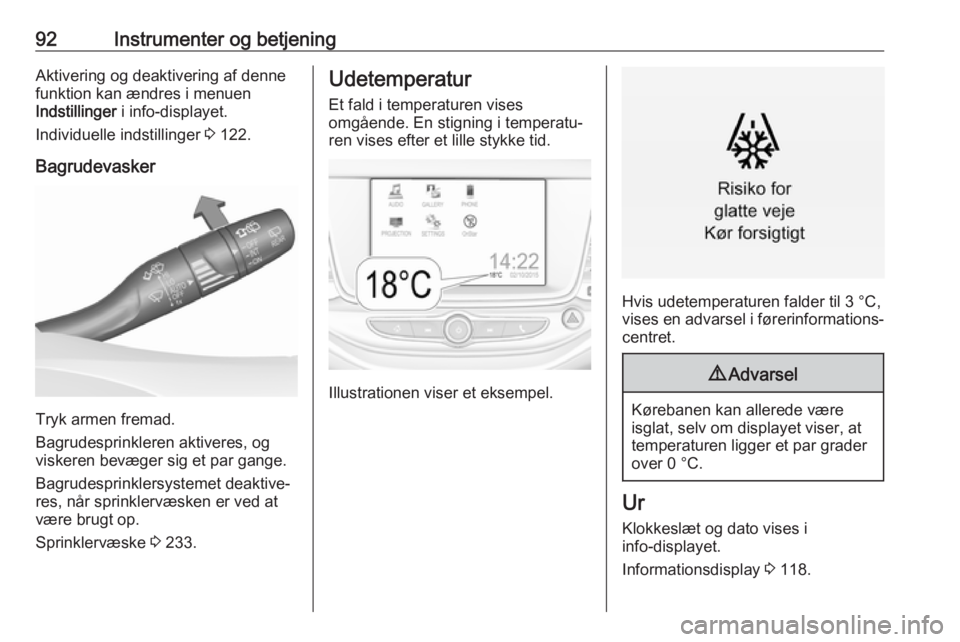 OPEL ASTRA K 2018.75 Instruktionsbog (in Danish) 92Instrumenter og betjeningAktivering og deaktivering af denne
funktion kan ændres i menuen
Indstillinger i info-displayet.
Individuelle indstillinger 3 122.
Bagrudevasker
Tryk armen fremad.
Bagrud OPEL ASTRA K 2018.75 Instruktionsbog (in Danish) 92Instrumenter og betjeningAktivering og deaktivering af denne
funktion kan ændres i menuen
Indstillinger i info-displayet.
Individuelle indstillinger 3 122.
Bagrudevasker
Tryk armen fremad.
Bagrud