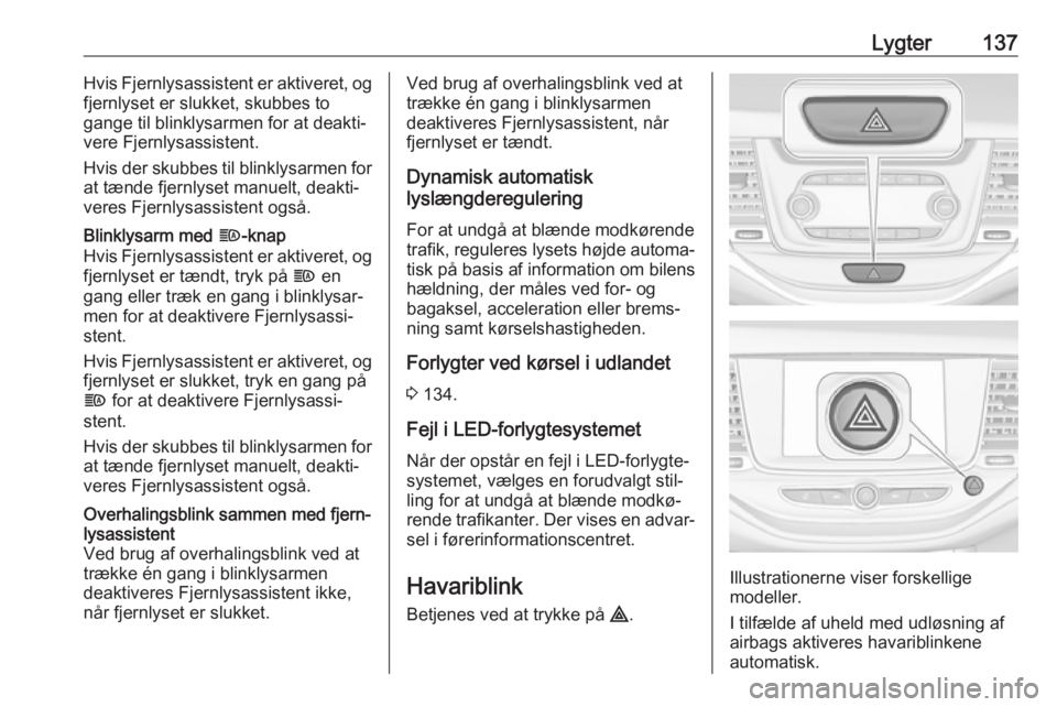 OPEL ASTRA K 2019 Instruktionsbog (in Danish) Lygter137Hvis Fjernlysassistent er aktiveret, og
fjernlyset er slukket, skubbes to
gange til blinklysarmen for at deakti‐
vere Fjernlysassistent.
Hvis der skubbes til blinklysarmen for at tænde fje OPEL ASTRA K 2019 Instruktionsbog (in Danish) Lygter137Hvis Fjernlysassistent er aktiveret, og
fjernlyset er slukket, skubbes to
gange til blinklysarmen for at deakti‐
vere Fjernlysassistent.
Hvis der skubbes til blinklysarmen for at tænde fje