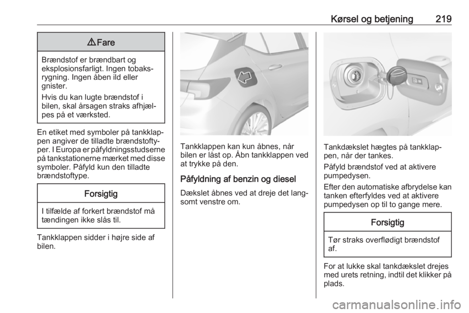 OPEL ASTRA K 2019 Instruktionsbog (in Danish) Kørsel og betjening2199Fare
Brændstof er brændbart og
eksplosionsfarligt. Ingen tobaks‐
rygning. Ingen åben ild eller
gnister.
Hvis du kan lugte brændstof i
bilen, skal årsagen straks afhjæl OPEL ASTRA K 2019 Instruktionsbog (in Danish) Kørsel og betjening2199Fare
Brændstof er brændbart og
eksplosionsfarligt. Ingen tobaks‐
rygning. Ingen åben ild eller
gnister.
Hvis du kan lugte brændstof i
bilen, skal årsagen straks afhjæl