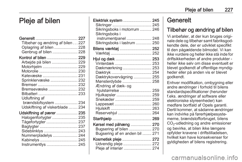 OPEL ASTRA K 2019 Instruktionsbog (in Danish) Pleje af bilen227Pleje af bilenGenerelt..................................... 227
Tilbehør og ændring af bilen ...227
Oplagring af bilen ....................228
Genbrug af bilen ..................... OPEL ASTRA K 2019 Instruktionsbog (in Danish) Pleje af bilen227Pleje af bilenGenerelt..................................... 227
Tilbehør og ændring af bilen ...227
Oplagring af bilen ....................228
Genbrug af bilen .....................