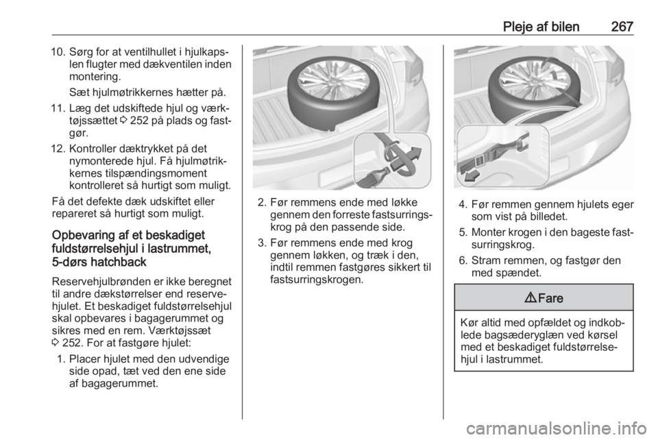 OPEL ASTRA K 2019  Instruktionsbog (in Danish) Pleje af bilen26710. Sørg for at ventilhullet i hjulkaps‐len flugter med dækventilen indenmontering.
Sæt hjulmøtrikkernes hætter på.
11. Læg det udskiftede hjul og værk‐ tøjssættet  3 25