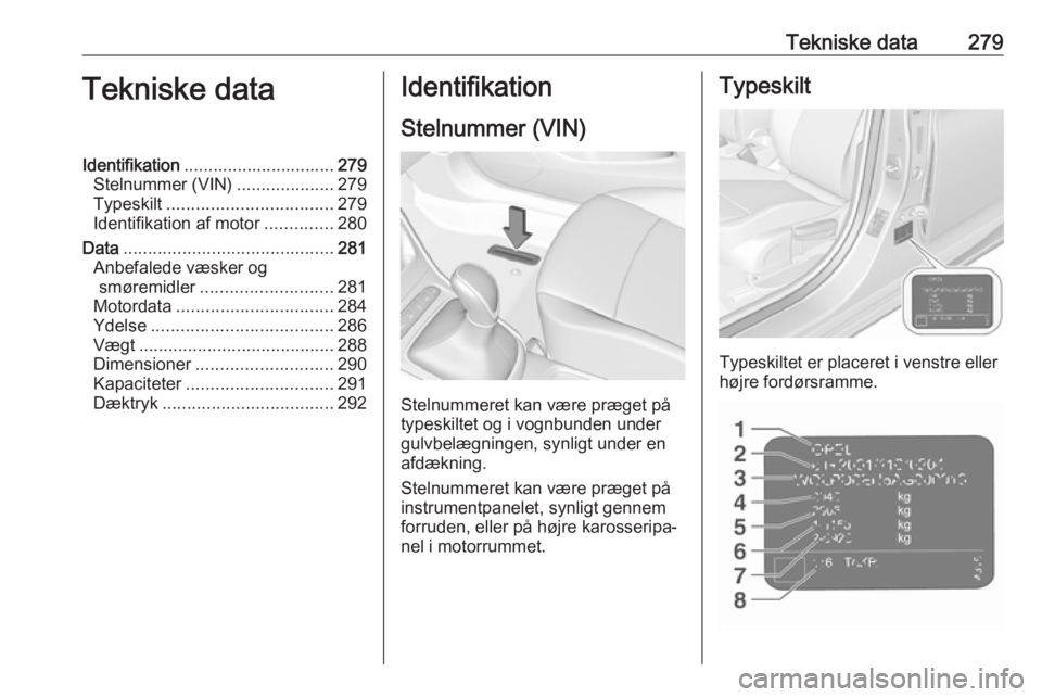 OPEL ASTRA K 2019  Instruktionsbog (in Danish) Tekniske data279Tekniske dataIdentifikation............................... 279
Stelnummer (VIN) ....................279
Typeskilt .................................. 279
Identifikation af motor .......