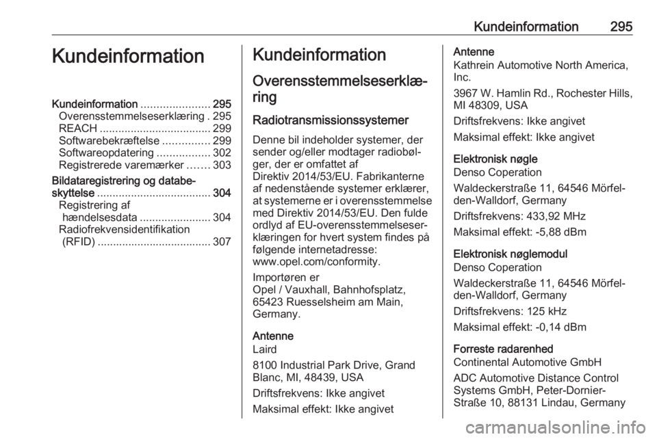 OPEL ASTRA K 2019 Instruktionsbog (in Danish) Kundeinformation295KundeinformationKundeinformation......................295
Overensstemmelseserklæring . 295
REACH .................................... 299
Softwarebekræftelse ...............299
So OPEL ASTRA K 2019 Instruktionsbog (in Danish) Kundeinformation295KundeinformationKundeinformation......................295
Overensstemmelseserklæring . 295
REACH .................................... 299
Softwarebekræftelse ...............299
So