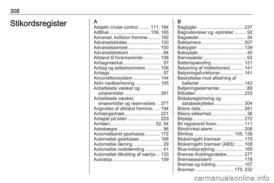 OPEL ASTRA K 2019 Instruktionsbog (in Danish) 308StikordsregisterAAdaptiv cruise control .........111, 184
AdBlue ................................ 109, 165
Advarsel, kollision fremme.......... 192 Advarselsklokke ......................... 120
Adv OPEL ASTRA K 2019 Instruktionsbog (in Danish) 308StikordsregisterAAdaptiv cruise control .........111, 184
AdBlue ................................ 109, 165
Advarsel, kollision fremme.......... 192 Advarselsklokke ......................... 120
Adv
