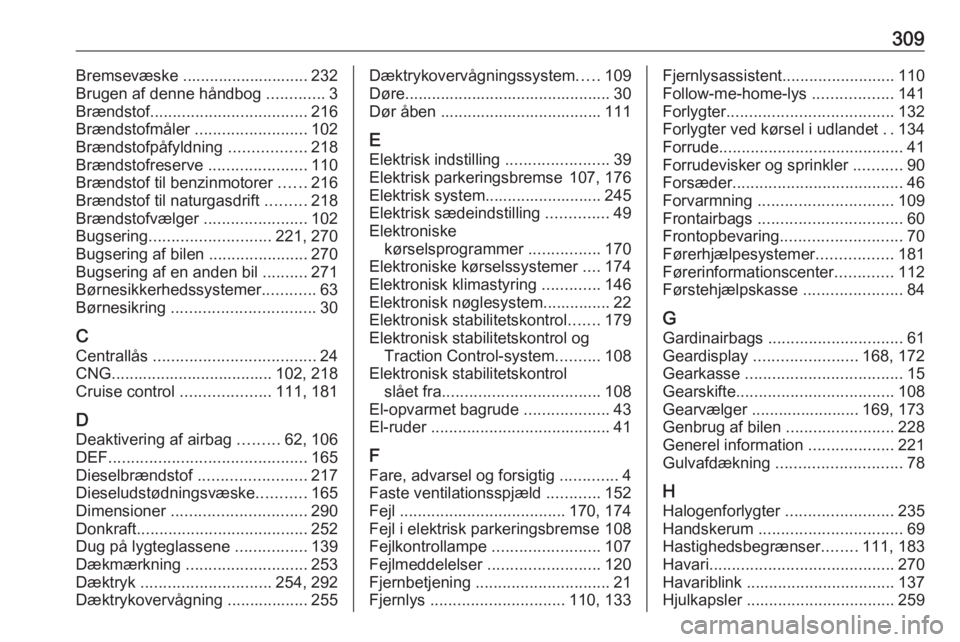 OPEL ASTRA K 2019 Instruktionsbog (in Danish) 309Bremsevæske ............................ 232
Brugen af denne håndbog .............3
Brændstof ................................... 216
Brændstofmåler .........................102
Brændstofp OPEL ASTRA K 2019 Instruktionsbog (in Danish) 309Bremsevæske ............................ 232
Brugen af denne håndbog .............3
Brændstof ................................... 216
Brændstofmåler .........................102
Brændstofp