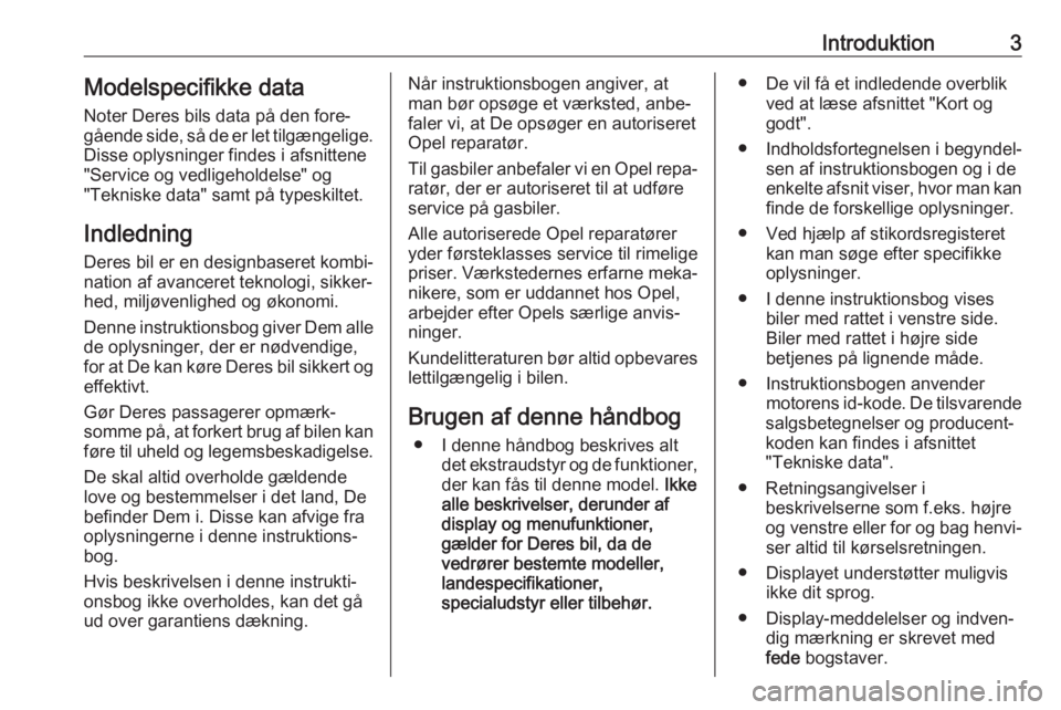 OPEL ASTRA K 2019  Instruktionsbog (in Danish) Introduktion3Modelspecifikke dataNoter Deres bils data på den fore‐
gående side, så de er let tilgængelige.
Disse oplysninger findes i afsnittene "Service og vedligeholdelse" og
"Tek
