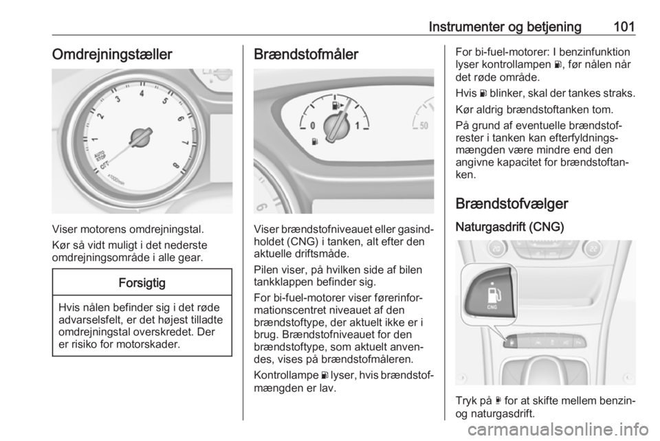 OPEL ASTRA K 2019.5 Instruktionsbog (in Danish) Instrumenter og betjening101Omdrejningstæller
Viser motorens omdrejningstal.
Kør så vidt muligt i det nederste
omdrejningsområde i alle gear.
Forsigtig
Hvis nålen befinder sig i det røde
advarse OPEL ASTRA K 2019.5 Instruktionsbog (in Danish) Instrumenter og betjening101Omdrejningstæller
Viser motorens omdrejningstal.
Kør så vidt muligt i det nederste
omdrejningsområde i alle gear.
Forsigtig
Hvis nålen befinder sig i det røde
advarse