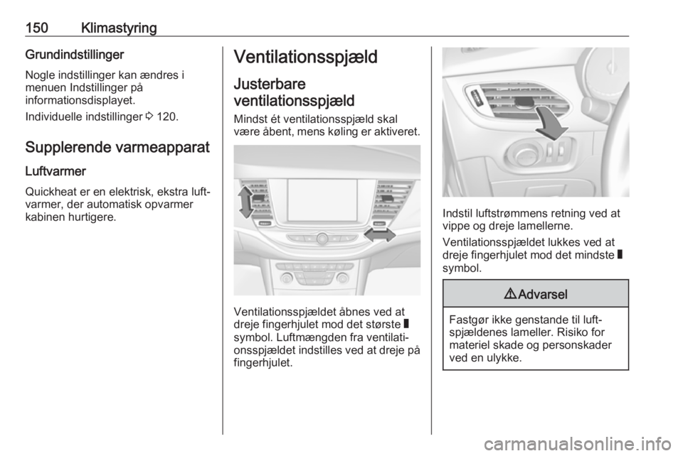 OPEL ASTRA K 2019.5 Instruktionsbog (in Danish) 150KlimastyringGrundindstillingerNogle indstillinger kan ændres i
menuen Indstillinger på
informationsdisplayet.
Individuelle indstillinger 3 120.
Supplerende varmeapparat
Luftvarmer
Quickheat er e OPEL ASTRA K 2019.5 Instruktionsbog (in Danish) 150KlimastyringGrundindstillingerNogle indstillinger kan ændres i
menuen Indstillinger på
informationsdisplayet.
Individuelle indstillinger 3 120.
Supplerende varmeapparat
Luftvarmer
Quickheat er e