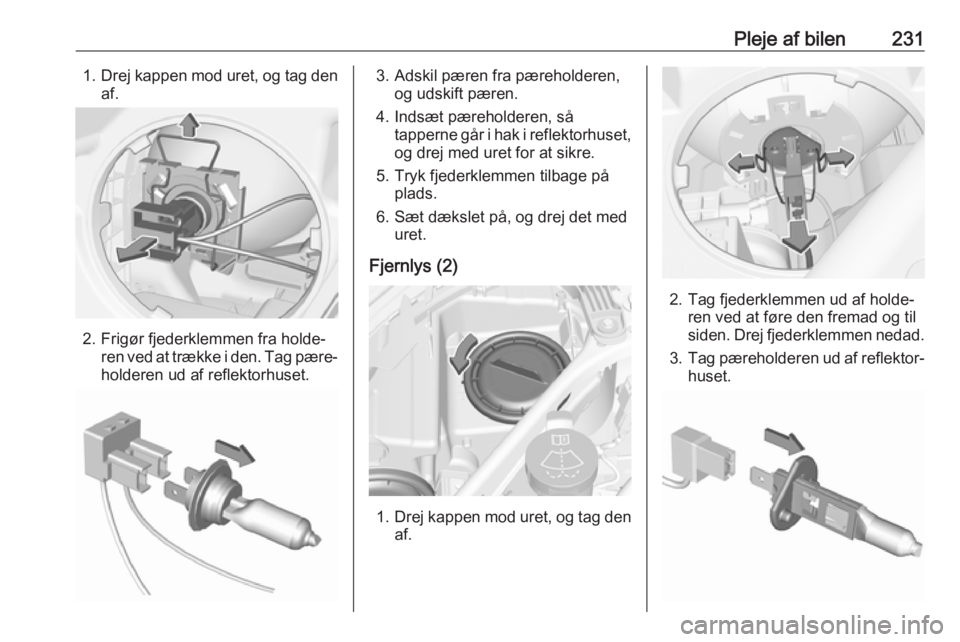 OPEL ASTRA K 2019.5  Instruktionsbog (in Danish) Pleje af bilen2311.Drej kappen mod uret, og tag den
af.
2. Frigør fjederklemmen fra holde‐ ren ved at trække i den. Tag pære‐
holderen ud af reflektorhuset.
3. Adskil pæren fra pæreholderen, 