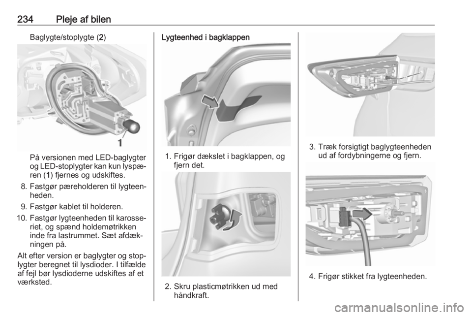 OPEL ASTRA K 2019.5  Instruktionsbog (in Danish) 234Pleje af bilenBaglygte/stoplygte (2)
På versionen med LED-baglygter
og LED-stoplygter kan kun lyspæ‐
ren ( 1) fjernes og udskiftes.
8. Fastgør pæreholderen til lygteen‐ heden.
9. Fastgør k