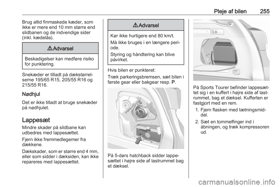 OPEL ASTRA K 2019.5  Instruktionsbog (in Danish) Pleje af bilen255Brug altid finmaskede kæder, som
ikke er mere end 10 mm større end
slidbanen og de indvendige sider
(inkl. kædelås).9 Advarsel
Beskadigelser kan medføre risiko
for punktering.
Sn