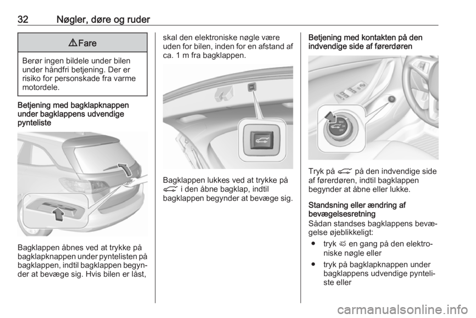 OPEL ASTRA K 2019.5  Instruktionsbog (in Danish) 32Nøgler, døre og ruder9Fare
Berør ingen bildele under bilen
under håndfri betjening. Der er
risiko for personskade fra varme
motordele.
Betjening med bagklapknappen
under bagklappens udvendige
py
