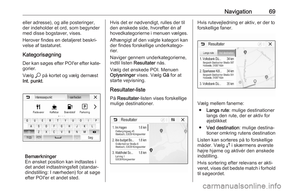 OPEL ASTRA K 2020 Instruktionsbog til Infotainment (in Danish) Navigation69eller adresse), og alle posteringer,
der indeholder et ord, som begynder
med disse bogstaver, vises.
Herover findes en detaljeret beskri‐
velse af tastaturet.
Kategorisøgning
Der kan s OPEL ASTRA K 2020 Instruktionsbog til Infotainment (in Danish) Navigation69eller adresse), og alle posteringer,
der indeholder et ord, som begynder
med disse bogstaver, vises.
Herover findes en detaljeret beskri‐
velse af tastaturet.
Kategorisøgning
Der kan s