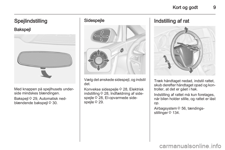 OPEL CASCADA 2014  Instruktionsbog (in Danish) Kort og godt9SpejlindstillingBakspejl
Med knappen på spejlhusets under‐
side mindskes blændingen.
Bakspejl  3 29, Automatisk ned‐
blændende bakspejl  3 30.
Sidespejle
Vælg det ønskede sidespe
