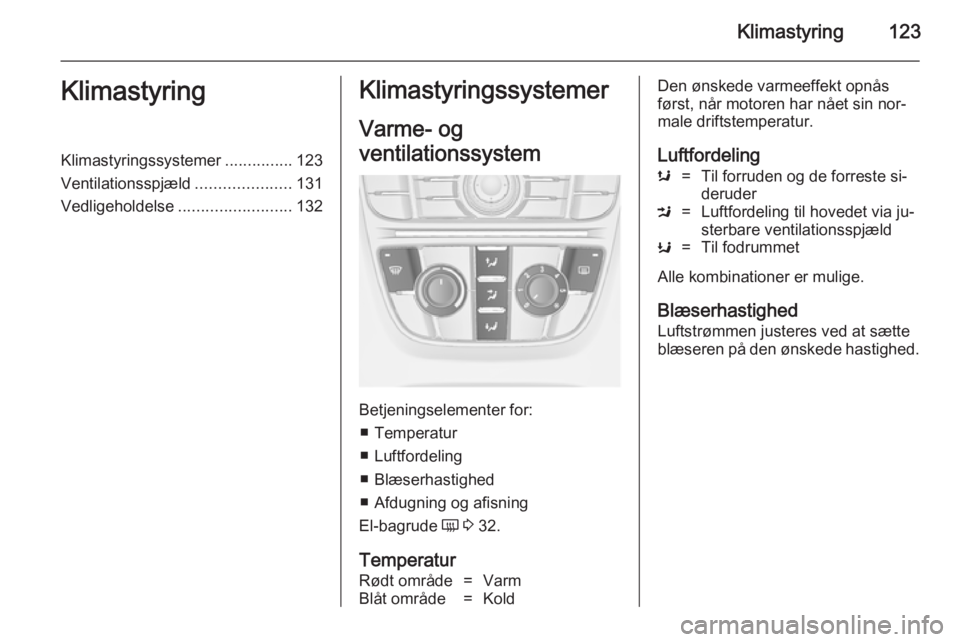 OPEL CASCADA 2014 Instruktionsbog (in Danish) Klimastyring123KlimastyringKlimastyringssystemer...............123
Ventilationsspjæld .....................131
Vedligeholdelse ......................... 132Klimastyringssystemer
Varme- og
ventilation OPEL CASCADA 2014 Instruktionsbog (in Danish) Klimastyring123KlimastyringKlimastyringssystemer...............123
Ventilationsspjæld .....................131
Vedligeholdelse ......................... 132Klimastyringssystemer
Varme- og
ventilation