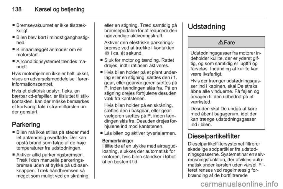 OPEL CASCADA 2014  Instruktionsbog (in Danish) 138Kørsel og betjening
■ Bremsevakuumet er ikke tilstræk‐keligt.
■ Bilen blev kørt i mindst ganghastig‐
hed.
■ Klimaanlægget anmoder om en motorstart.
■ Airconditionsystemet tændes ma