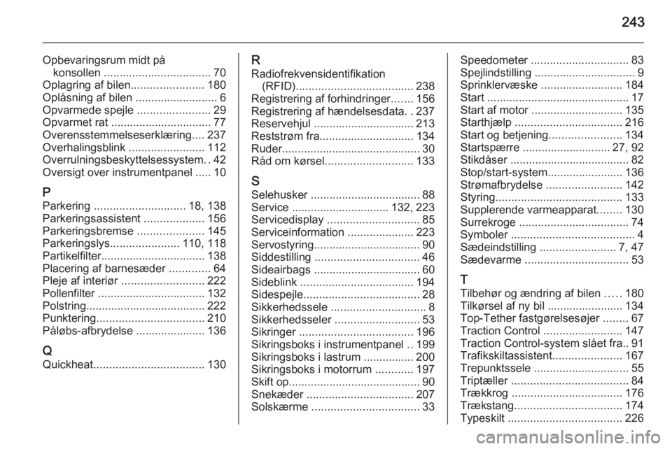 OPEL CASCADA 2014  Instruktionsbog (in Danish) 243
Opbevaringsrum midt påkonsollen  .................................. 70
Oplagring af bilen .......................180
Oplåsning af bilen  ..........................6
Opvarmede spejle  ...........