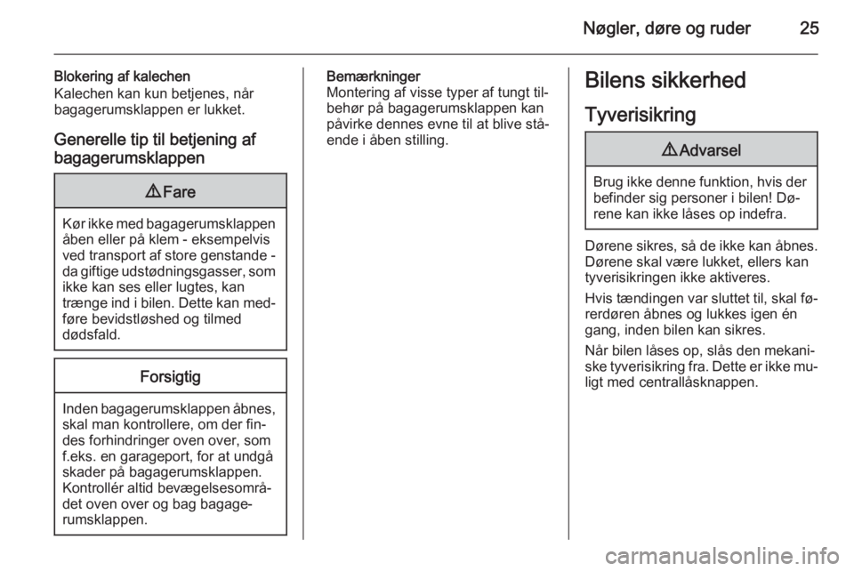 OPEL CASCADA 2014  Instruktionsbog (in Danish) Nøgler, døre og ruder25
Blokering af kalechen
Kalechen kan kun betjenes, når
bagagerumsklappen er lukket.
Generelle tip til betjening af
bagagerumsklappen9 Fare
Kør ikke med bagagerumsklappen
åbe