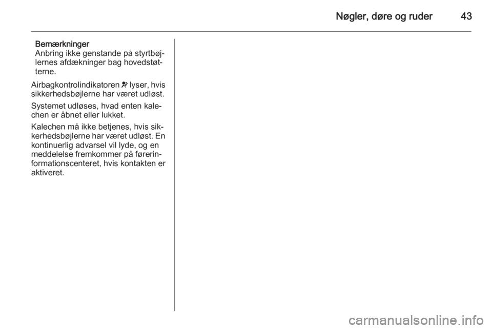 OPEL CASCADA 2014  Instruktionsbog (in Danish) Nøgler, døre og ruder43
Bemærkninger
Anbring ikke genstande på styrtbøj‐ lernes afdækninger bag hovedstøt‐
terne.
Airbagkontrolindikatoren  v lyser, hvis
sikkerhedsbøjlerne har været udl�