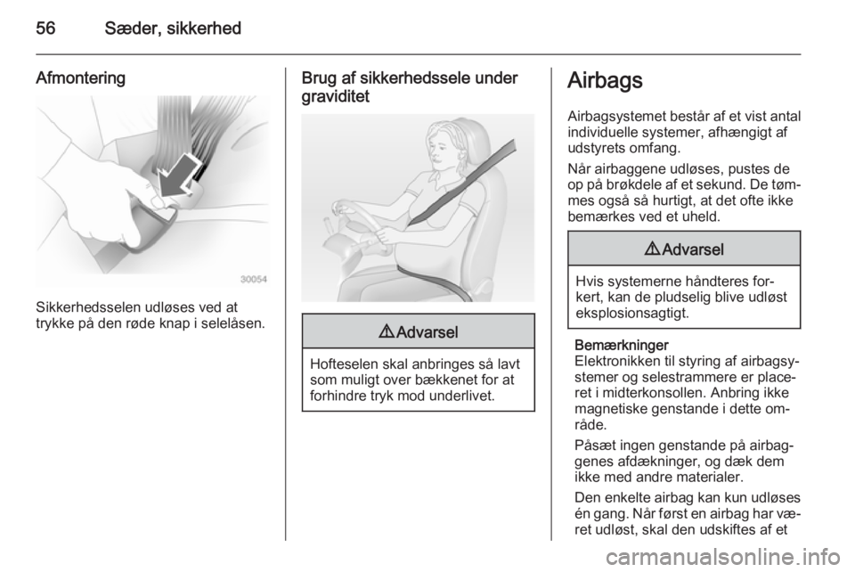OPEL CASCADA 2014  Instruktionsbog (in Danish) 56Sæder, sikkerhed
Afmontering
Sikkerhedsselen udløses ved at
trykke på den røde knap i selelåsen.
Brug af sikkerhedssele under
graviditet9 Advarsel
Hofteselen skal anbringes så lavt
som muligt 