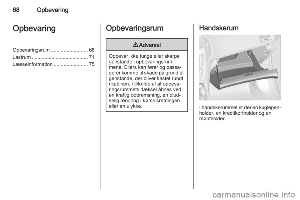 OPEL CASCADA 2014 Instruktionsbog (in Danish) 68OpbevaringOpbevaringOpbevaringsrum.......................... 68
Lastrum ........................................ 71
Læsseinformation ........................75Opbevaringsrum9Advarsel
Opbevar ikke t OPEL CASCADA 2014 Instruktionsbog (in Danish) 68OpbevaringOpbevaringOpbevaringsrum.......................... 68
Lastrum ........................................ 71
Læsseinformation ........................75Opbevaringsrum9Advarsel
Opbevar ikke t