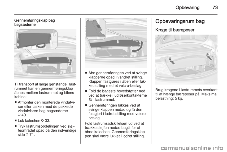 OPEL CASCADA 2014 Instruktionsbog (in Danish) Opbevaring73
Gennemføringsklap bag
bagsæderne
Til transport af lange genstande i last‐
rummet kan en gennemføringsklap
åbnes mellem lastrummet og bilens
kabine:
■ Afmonter den monterede vindaf OPEL CASCADA 2014 Instruktionsbog (in Danish) Opbevaring73
Gennemføringsklap bag
bagsæderne
Til transport af lange genstande i last‐
rummet kan en gennemføringsklap
åbnes mellem lastrummet og bilens
kabine:
■ Afmonter den monterede vindaf