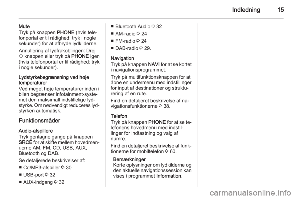 OPEL CASCADA 2014.5  Instruktionsbog til Infotainment (in Danish) Indledning15
Mute
Tryk på knappen  PHONE (hvis tele‐
fonportal er til rådighed: tryk i nogle sekunder) for at afbryde lydkilderne.
Annullering af lydfrakoblingen: Drej
X  knappen eller tryk på  P