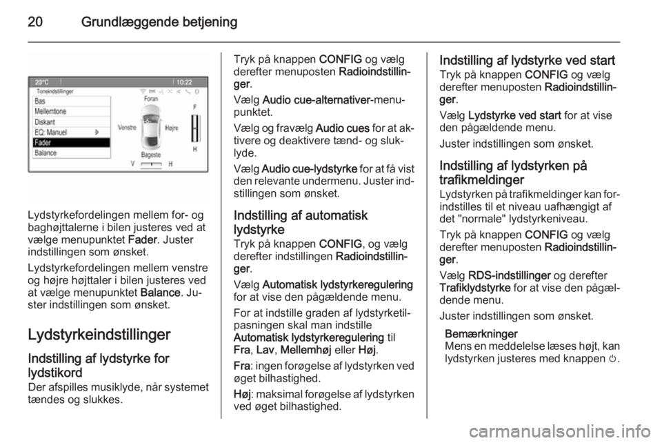 OPEL CASCADA 2014.5  Instruktionsbog til Infotainment (in Danish) 20Grundlæggende betjening
Lydstyrkefordelingen mellem for- og
baghøjttalerne i bilen justeres ved at
vælge menupunktet  Fader. Juster
indstillingen som ønsket.
Lydstyrkefordelingen mellem venstre
