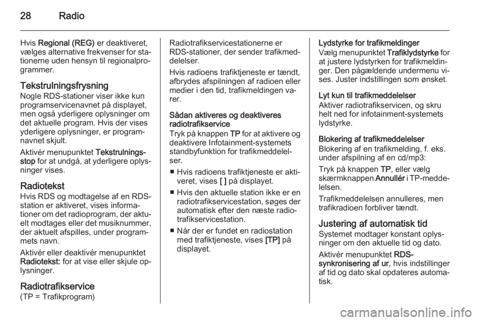 OPEL CASCADA 2014.5  Instruktionsbog til Infotainment (in Danish) 28Radio
Hvis Regional (REG)  er deaktiveret,
vælges alternative frekvenser for sta‐
tionerne uden hensyn til regionalpro‐ grammer.
Tekstrulningsfrysning
Nogle RDS-stationer viser ikke kun
program
