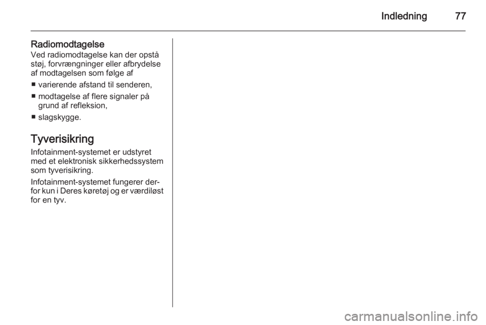 OPEL CASCADA 2014.5  Instruktionsbog til Infotainment (in Danish) Indledning77
RadiomodtagelseVed radiomodtagelse kan der opståstøj, forvrængninger eller afbrydelse
af modtagelsen som følge af
■ varierende afstand til senderen,
■ modtagelse af flere signaler