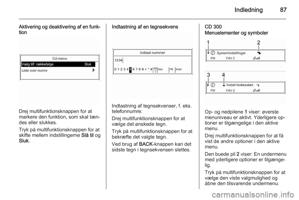 OPEL CASCADA 2014.5  Instruktionsbog til Infotainment (in Danish) Indledning87
Aktivering og deaktivering af en funk‐tion
Drej multifunktionsknappen for at
markere den funktion, som skal tæn‐
des eller slukkes.
Tryk på multifunktionsknappen for at
skifte melle