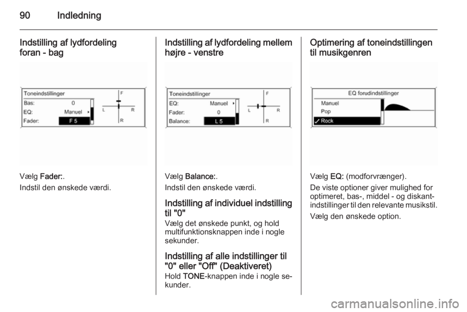OPEL CASCADA 2014.5  Instruktionsbog til Infotainment (in Danish) 90Indledning
Indstilling af lydfordeling
foran - bag
Vælg  Fader: .
Indstil den ønskede værdi.
Indstilling af lydfordeling mellem højre - venstre
Vælg  Balance: .
Indstil den ønskede værdi.
Ind