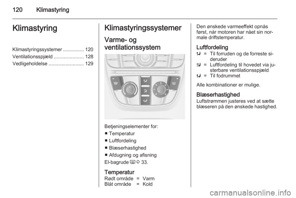 OPEL CASCADA 2014.5 Instruktionsbog (in Danish) 120KlimastyringKlimastyringKlimastyringssystemer...............120
Ventilationsspjæld .....................128
Vedligeholdelse ......................... 129Klimastyringssystemer
Varme- og
ventilation OPEL CASCADA 2014.5 Instruktionsbog (in Danish) 120KlimastyringKlimastyringKlimastyringssystemer...............120
Ventilationsspjæld .....................128
Vedligeholdelse ......................... 129Klimastyringssystemer
Varme- og
ventilation