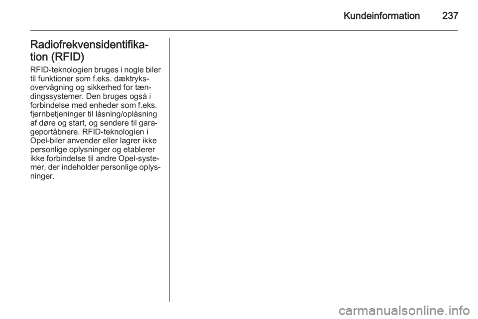 OPEL CASCADA 2014.5  Instruktionsbog (in Danish) Kundeinformation237Radiofrekvensidentifika‐
tion (RFID) RFID-teknologien bruges i nogle bilertil funktioner som f.eks. dæktryks‐
overvågning og sikkerhed for tæn‐
dingssystemer. Den bruges og