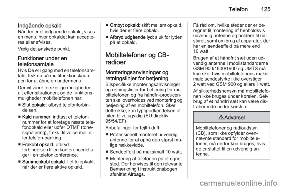 OPEL CASCADA 2015  Instruktionsbog til Infotainment (in Danish) Telefon125
Indgående opkald
Når der er et indgående opkald, vises en menu, hvor opkaldet kan accepte‐
res eller afvises.
Vælg det ønskede punkt.
Funktioner under en
telefonsamtale Hvis De er i 