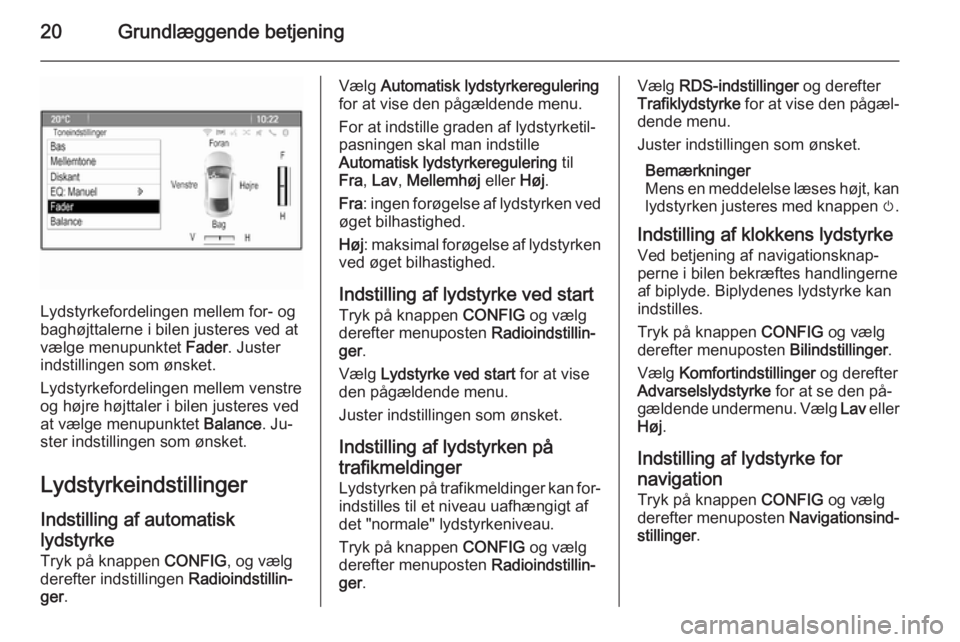 OPEL CASCADA 2015  Instruktionsbog til Infotainment (in Danish) 20Grundlæggende betjening
Lydstyrkefordelingen mellem for- og
baghøjttalerne i bilen justeres ved at
vælge menupunktet  Fader. Juster
indstillingen som ønsket.
Lydstyrkefordelingen mellem venstre
