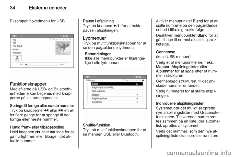 OPEL CASCADA 2015  Instruktionsbog til Infotainment (in Danish) 34Eksterne enheder
Eksempel: hovedmenu for USB
Funktionsknapper
Mediefilerne på USB- og Bluetooth- enhederne kan betjenes med knap‐
perne på instrumentpanelet.
Springe til forrige eller næste num
