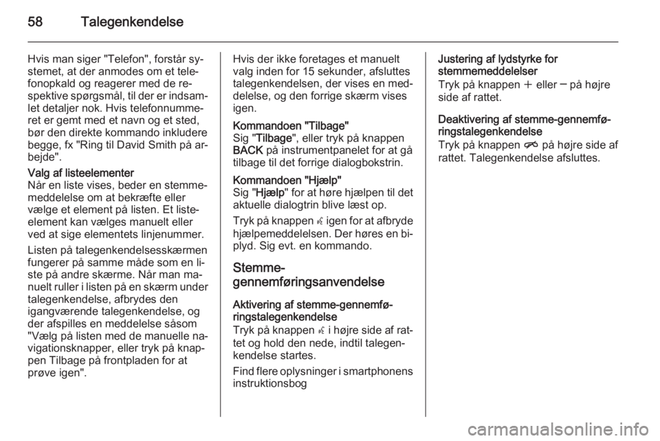 OPEL CASCADA 2015  Instruktionsbog til Infotainment (in Danish) 58Talegenkendelse
Hvis man siger "Telefon", forstår sy‐
stemet, at der anmodes om et tele‐
fonopkald og reagerer med de re‐
spektive spørgsmål, til der er indsam‐
let detaljer nok. 