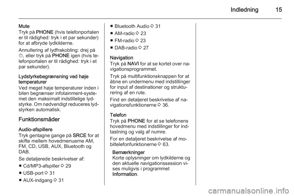 OPEL CASCADA 2015.5  Instruktionsbog til Infotainment (in Danish) Indledning15
Mute
Tryk på  PHONE (hvis telefonportalen
er til rådighed: tryk i et par sekunder)
for at afbryde lydkilderne.
Annullering af lydfrakobling: drej på
X , eller tryk på  PHONE igen (hvi