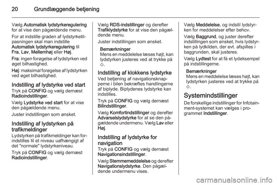 OPEL CASCADA 2015.5  Instruktionsbog til Infotainment (in Danish) 20Grundlæggende betjening
Vælg Automatisk lydstyrkeregulering
for at vise den pågældende menu.
For at indstille graden af lydstyrketil‐
pasningen skal man indstille
Automatisk lydstyrkeregulerin