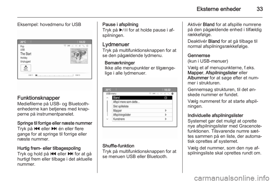 OPEL CASCADA 2015.5  Instruktionsbog til Infotainment (in Danish) Eksterne enheder33
Eksempel: hovedmenu for USB
Funktionsknapper
Mediefilerne på USB- og Bluetooth- enhederne kan betjenes med knap‐
perne på instrumentpanelet.
Springe til forrige eller næste num