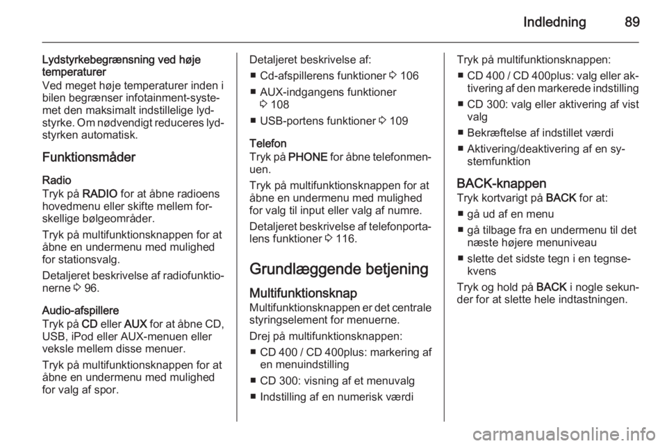 OPEL CASCADA 2015.5  Instruktionsbog til Infotainment (in Danish) Indledning89
Lydstyrkebegrænsning ved høje
temperaturer
Ved meget høje temperaturer inden i
bilen begrænser infotainment-syste‐
met den maksimalt indstillelige lyd‐
styrke. Om nødvendigt redu