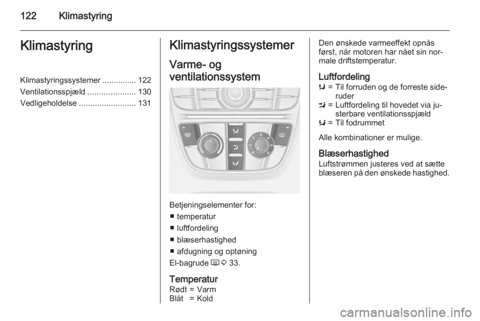 OPEL CASCADA 2015.5 Instruktionsbog (in Danish) 122KlimastyringKlimastyringKlimastyringssystemer...............122
Ventilationsspjæld .....................130
Vedligeholdelse ......................... 131Klimastyringssystemer
Varme- og
ventilation OPEL CASCADA 2015.5 Instruktionsbog (in Danish) 122KlimastyringKlimastyringKlimastyringssystemer...............122
Ventilationsspjæld .....................130
Vedligeholdelse ......................... 131Klimastyringssystemer
Varme- og
ventilation