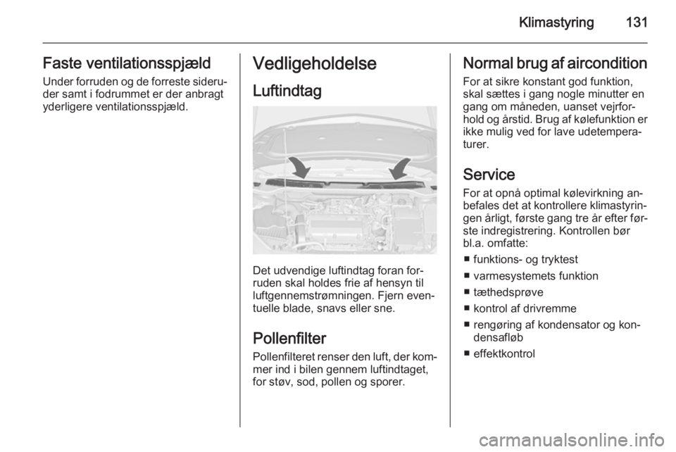 OPEL CASCADA 2015.5  Instruktionsbog (in Danish) Klimastyring131Faste ventilationsspjældUnder forruden og de forreste sideru‐der samt i fodrummet er der anbragt
yderligere ventilationsspjæld.Vedligeholdelse
Luftindtag
Det udvendige luftindtag fo