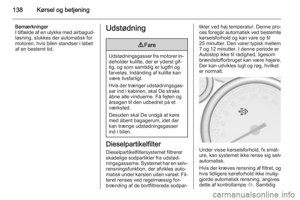 OPEL CASCADA 2015.5  Instruktionsbog (in Danish) 138Kørsel og betjening
Bemærkninger
I tilfælde af en ulykke med airbagud‐
løsning, slukkes der automatisk for
motoren, hvis bilen standser i løbet
af en bestemt tid.Udstødning9 Fare
Udstødnin
