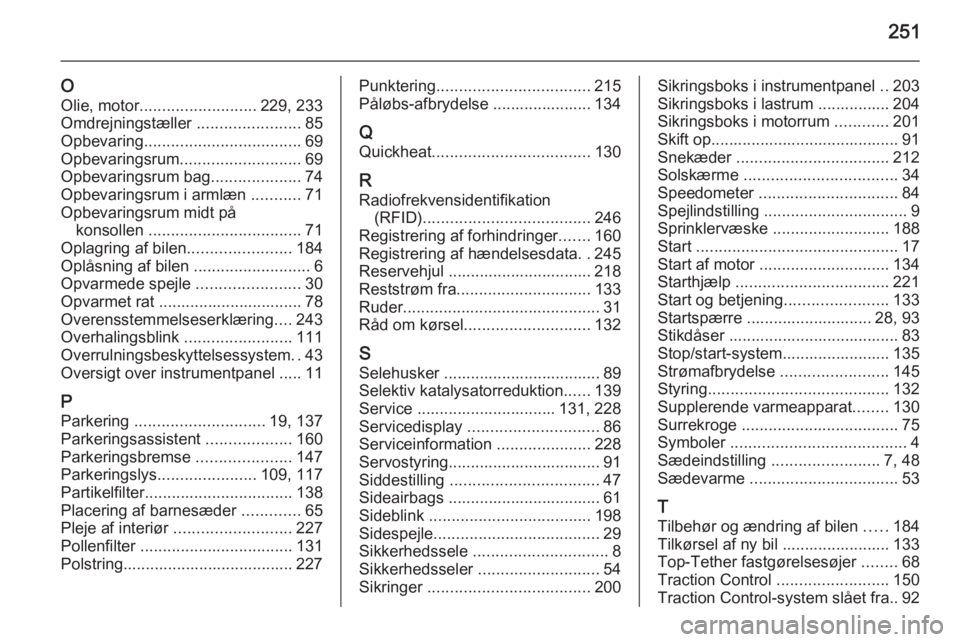 OPEL CASCADA 2015.5  Instruktionsbog (in Danish) 251
O
Olie, motor .......................... 229, 233
Omdrejningstæller  .......................85
Opbevaring ................................... 69
Opbevaringsrum ........................... 69
Opbe