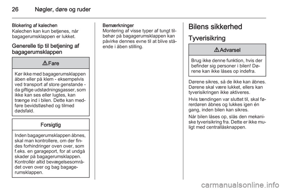 OPEL CASCADA 2015.5  Instruktionsbog (in Danish) 26Nøgler, døre og ruder
Blokering af kalechen
Kalechen kan kun betjenes, når
bagagerumsklappen er lukket.
Generelle tip til betjening af
bagagerumsklappen9 Fare
Kør ikke med bagagerumsklappen
åbe