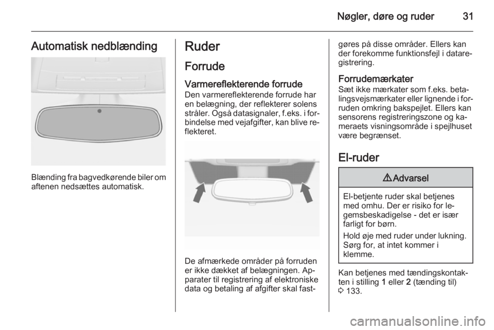 OPEL CASCADA 2015.5  Instruktionsbog (in Danish) Nøgler, døre og ruder31Automatisk nedblænding
Blænding fra bagvedkørende biler omaftenen nedsættes automatisk.
Ruder
Forrude
Varmereflekterende forrude
Den varmereflekterende forrude har
en bel�