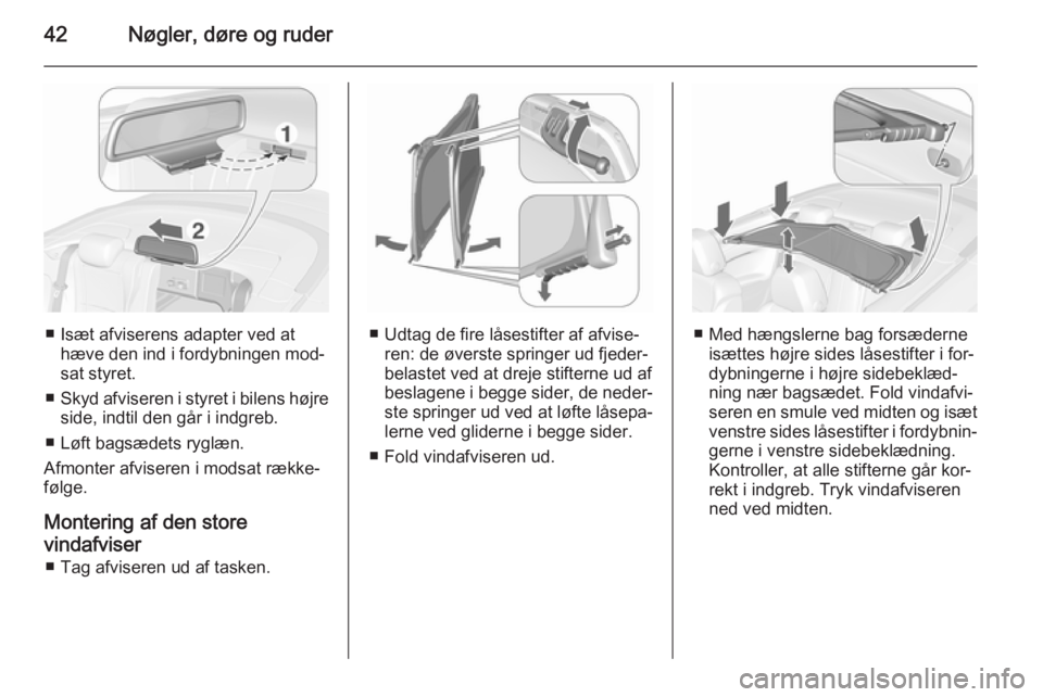 OPEL CASCADA 2015.5  Instruktionsbog (in Danish) 42Nøgler, døre og ruder
■ Isæt afviserens adapter ved athæve den ind i fordybningen mod‐
sat styret.
■ Skyd afviseren i styret i bilens højre
side, indtil den går i indgreb.
■ Løft bags